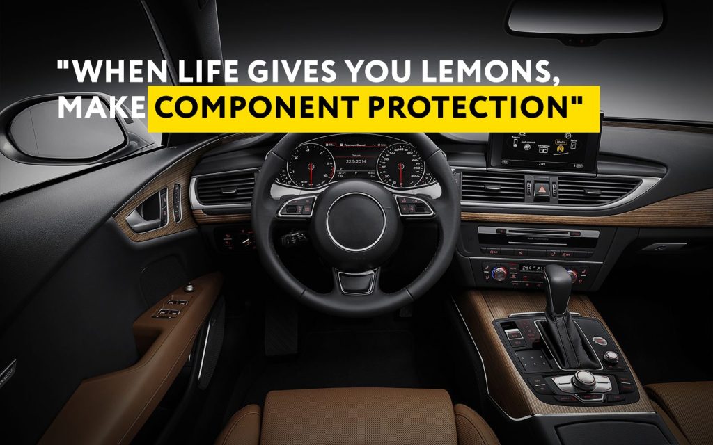 WHEN LIFE GIVES YOU LEMONS – MAKE…COMPONENT PROTECTION.